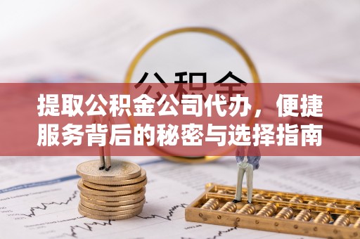 上街提取公积金公司代办，便捷服务背后的秘密与选择指南
