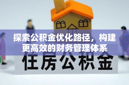 上街探索公积金优化路径，构建更高效的财务管理体系