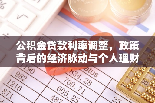 上街公积金贷款利率调整，政策背后的经济脉动与个人理财新机遇
