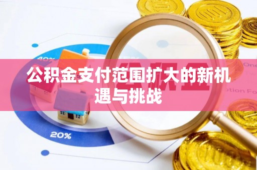 上街公积金支付范围扩大的新机遇与挑战