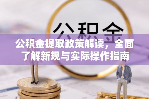 上街公积金提取政策解读，全面了解新规与实际操作指南