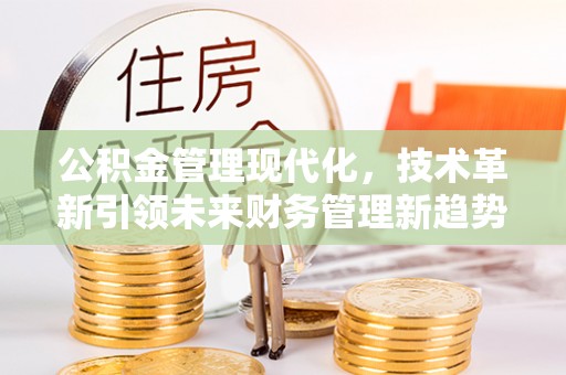 上街公积金管理现代化，技术革新引领未来财务管理新趋势