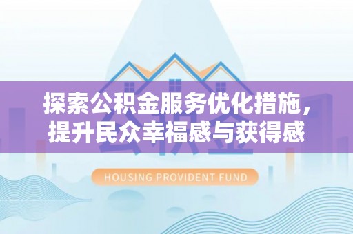 上街探索公积金服务优化措施，提升民众幸福感与获得感