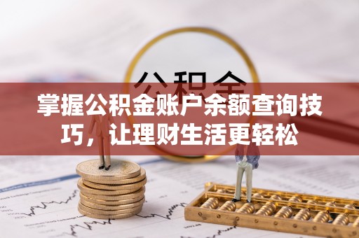 上街掌握公积金账户余额查询技巧，让理财生活更轻松