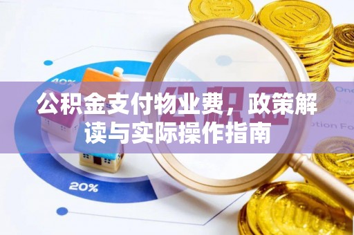 上街公积金支付物业费，政策解读与实际操作指南