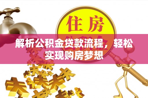 上街解析公积金贷款流程，轻松实现购房梦想
