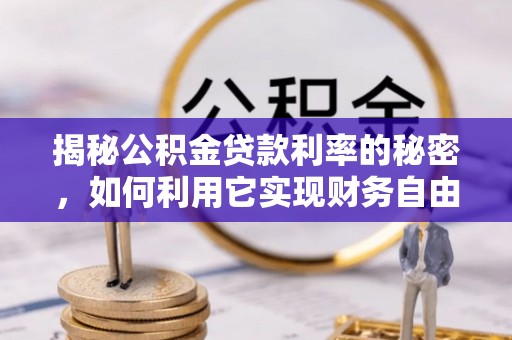上街揭秘公积金贷款利率的秘密，如何利用它实现财务自由？