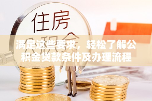 上街满足这些要求，轻松了解公积金贷款条件及办理流程