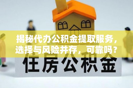 上街揭秘代办公积金提取服务，选择与风险并存，可靠吗？
