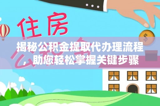 上街揭秘公积金提取代办理流程，助您轻松掌握关键步骤
