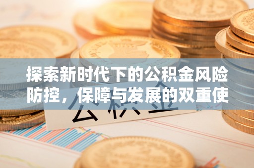 上街探索新时代下的公积金风险防控，保障与发展的双重使命