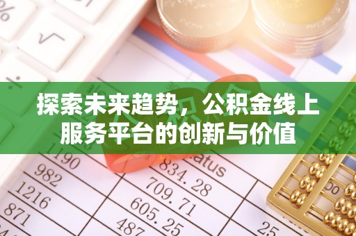 上街探索未来趋势，公积金线上服务平台的创新与价值