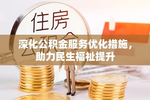 上街深化公积金服务优化措施，助力民生福祉提升