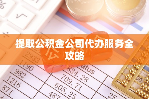 上街提取公积金公司代办服务全攻略