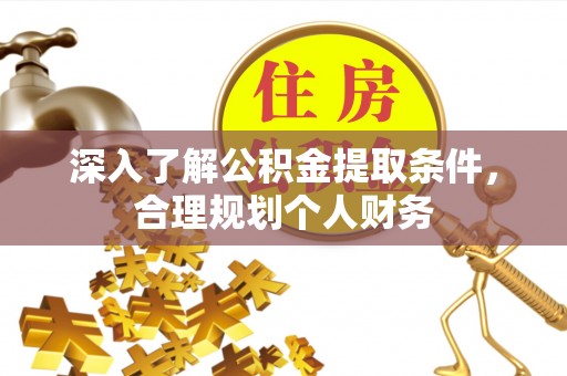 上街深入了解公积金提取条件，合理规划个人财务