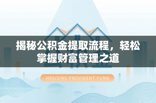 上街揭秘公积金提取流程，轻松掌握财富管理之道