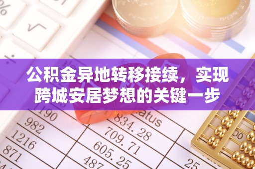 上街公积金异地转移接续，实现跨城安居梦想的关键一步