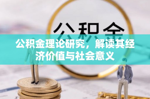 上街公积金理论研究，解读其经济价值与社会意义