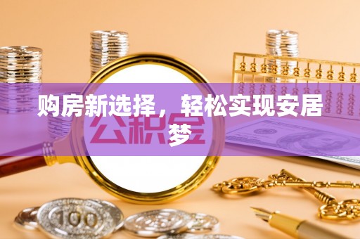 上街购房新选择，轻松实现安居梦