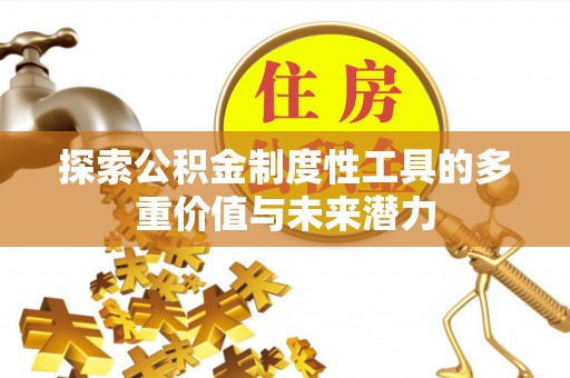 上街探索公积金制度性工具的多重价值与未来潜力