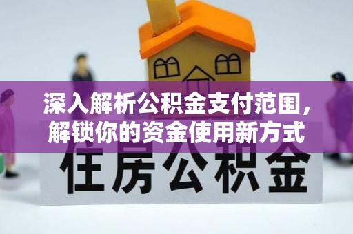 上街深入解析公积金支付范围，解锁你的资金使用新方式