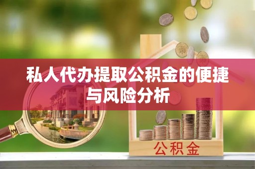上街私人代办提取公积金的便捷与风险分析