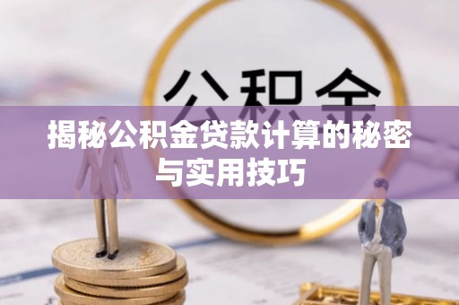 上街揭秘公积金贷款计算的秘密与实用技巧