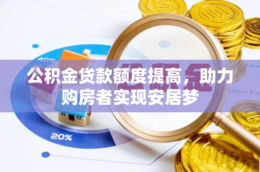 上街公积金贷款额度提高，助力购房者实现安居梦