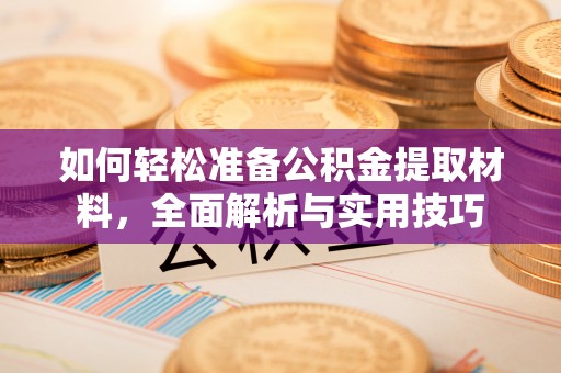 上街如何轻松准备公积金提取材料，全面解析与实用技巧