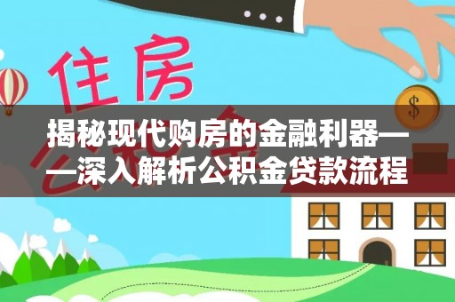 上街揭秘现代购房的金融利器——深入解析公积金贷款流程