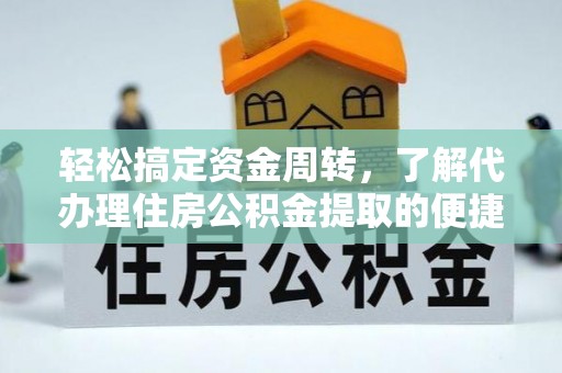 上街轻松搞定资金周转，了解代办理住房公积金提取的便捷之道