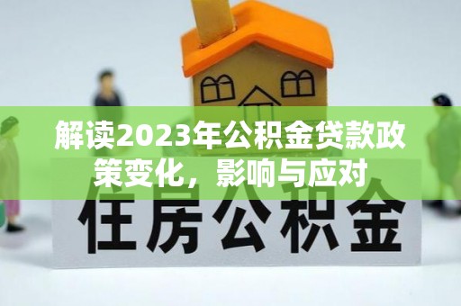 上街解读2023年公积金贷款政策变化，影响与应对