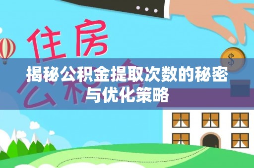 上街揭秘公积金提取次数的秘密与优化策略