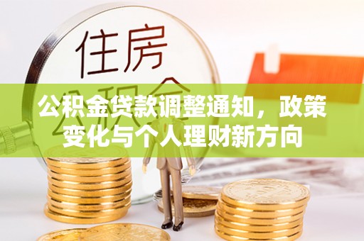 上街公积金贷款调整通知，政策变化与个人理财新方向
