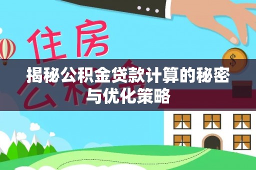 上街揭秘公积金贷款计算的秘密与优化策略