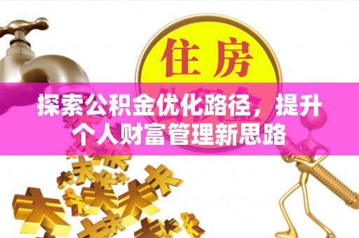 上街探索公积金优化路径，提升个人财富管理新思路