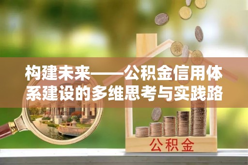 上街构建未来——公积金信用体系建设的多维思考与实践路径
