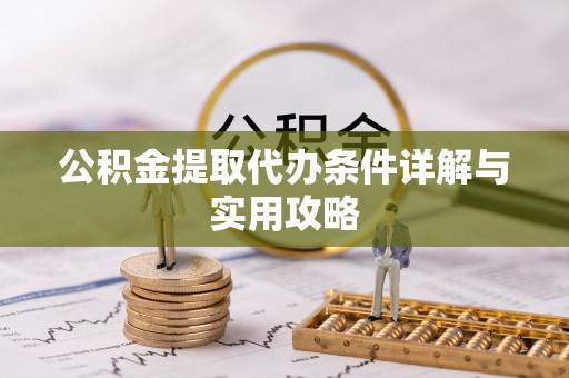 上街公积金提取代办条件详解与实用攻略