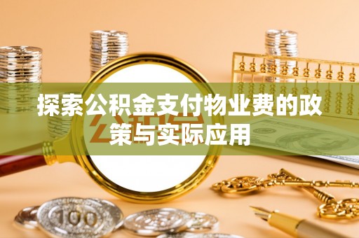 上街探索公积金支付物业费的政策与实际应用