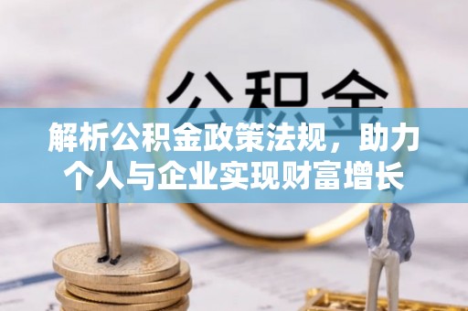 上街解析公积金政策法规，助力个人与企业实现财富增长