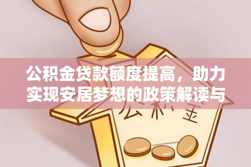上街公积金贷款额度提高，助力实现安居梦想的政策解读与未来展望