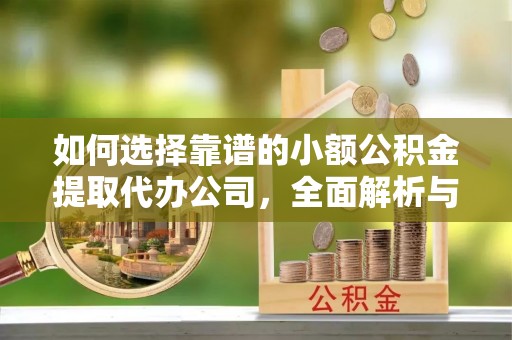 上街如何选择靠谱的小额公积金提取代办公司，全面解析与实用指南