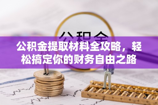 上街公积金提取材料全攻略，轻松搞定你的财务自由之路