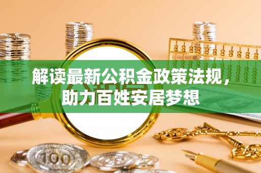 上街解读最新公积金政策法规，助力百姓安居梦想