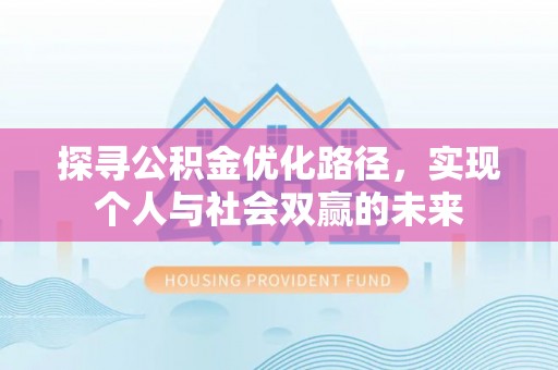 上街探寻公积金优化路径，实现个人与社会双赢的未来
