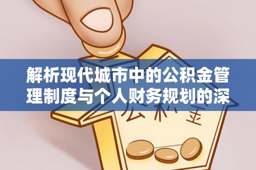 上街解析现代城市中的公积金管理制度与个人财务规划的深度关联