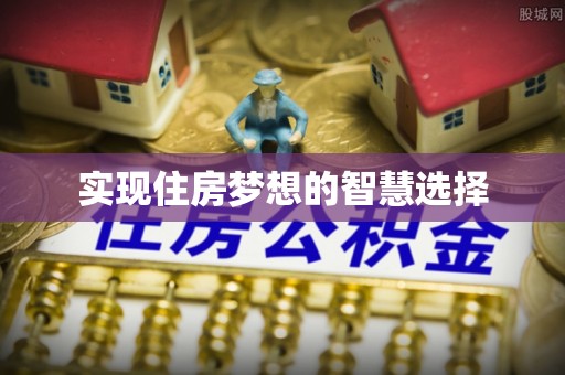 上街实现住房梦想的智慧选择