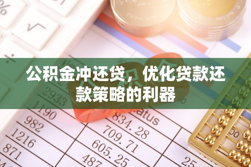 上街公积金冲还贷，优化贷款还款策略的利器
