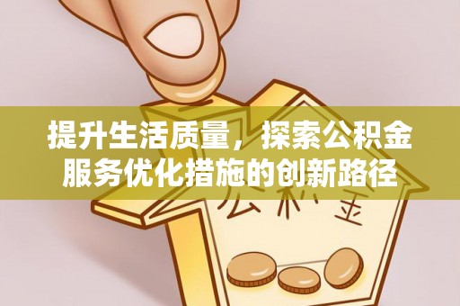 上街提升生活质量，探索公积金服务优化措施的创新路径