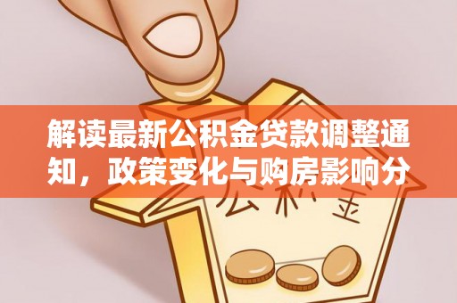 上街解读最新公积金贷款调整通知，政策变化与购房影响分析